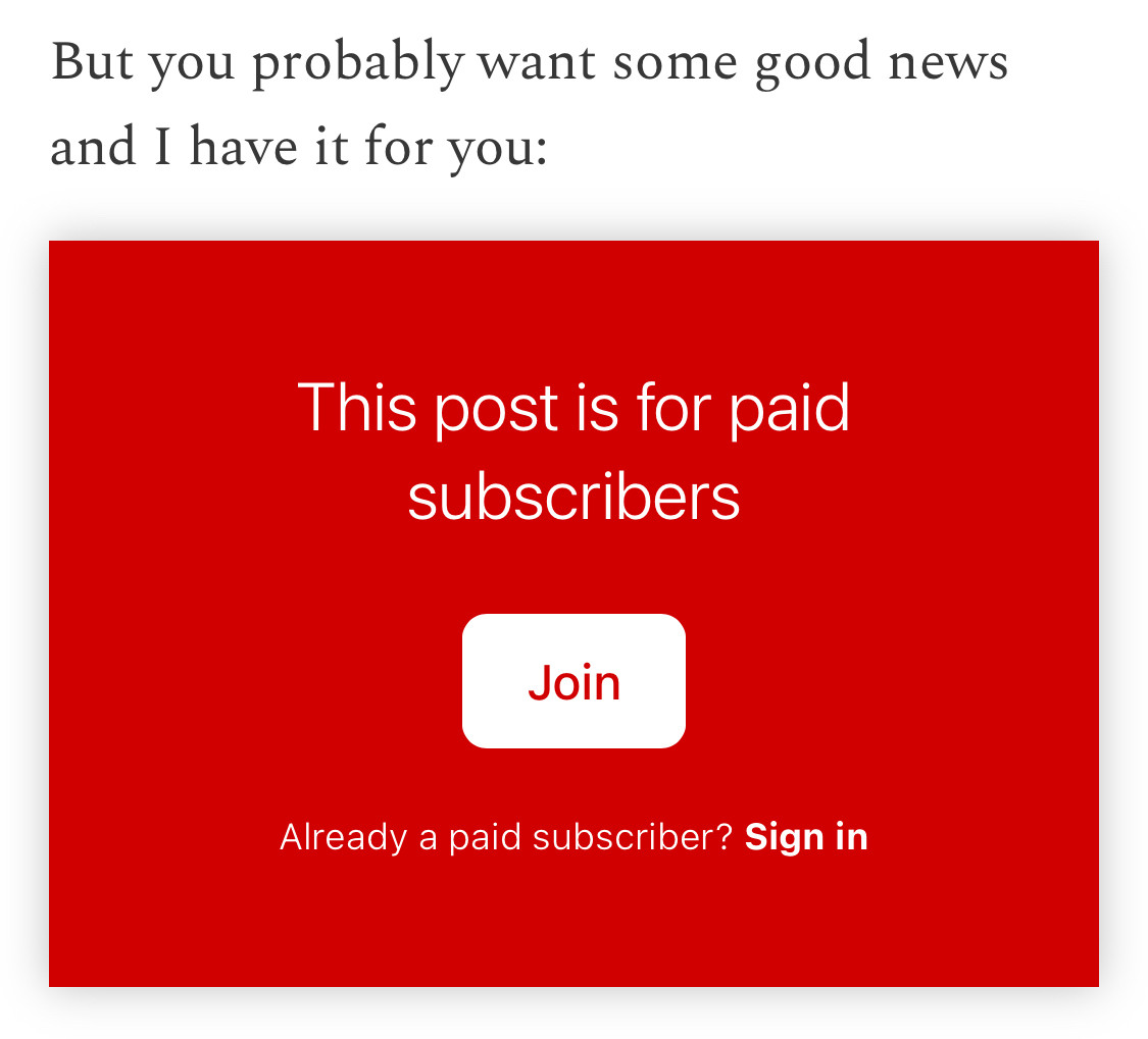 “But you probably want some good news and I have it for you: This post is for paid subscribers”